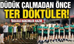 DÜDÜK ÇALMADAN ÖNCE TER DÖKTÜLER! BOLULU HAKEMLER HAZIR