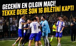 GECENİN EN ÇILGIN MAÇI! TEKKE DERE SON 16 BİLETİNİ KAPTI