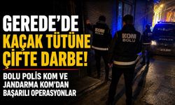 GEREDE’DE KAÇAK TÜTÜNE ÇİFTE DARBE! BOLU POLİS KOM VE JANDARMA KOM’DAN BAŞARILI OPERASYONLAR