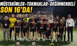 MÜSTAKİMLER–TOKMAKLAR–DEĞİRMENBELİ SON 16’DA!