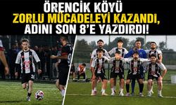 ÖRENCİK KÖYÜ ZORLU MÜCADELEYİ KAZANDI, ADINI SON 8’E YAZDIRDI!