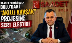 SAADET PARTİSİ’NDEN BOLU’DAKİ “AKILLI KAVŞAK” PROJESİNE SERT ELEŞTİRİ