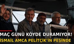 MAÇ GÜNÜ KÖYDE DURAMIYOR! İSMAİL AMCA PELİTÇİK’İN PEŞİNDE