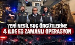 YENİ NESİL SUÇ ÖRGÜTLERİNE 4 İLDE EŞ ZAMANLI OPERASYON