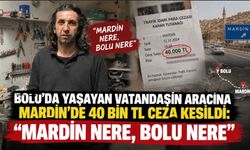 BOLU'DA YAŞAYAN VATANDAŞIN ARACINA MARDİN'DE 40 BİN TL CEZA KESİLDİ: "MARDİN NERE, BOLU NERE"