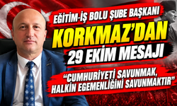 EĞİTİM-İŞ BOLU ŞUBE BAŞKANI KORKMAZ’DAN 29 EKİM MESAJI “CUMHURİYETİ SAVUNMAK, HALKIN EGEMENLİĞİNİ SAVUNMAKTIR”