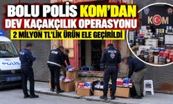 BOLU POLİS KOM’DAN DEV KAÇAKÇILIK OPERASYONU