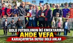 BOLU FUTBOLUNUN İKİ EMEKTARINA AHDE VEFA: KARAÇAYIR’DA DUYGU DOLU ANLAR