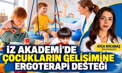 İZ AKADEMİ'DE ÇOCUKLARIN GELİŞİMİNE ERGOTERAPİ DESTEĞİ