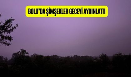 BOLU’DA ŞİMŞEKLER GECEYİ AYDINLATTI
