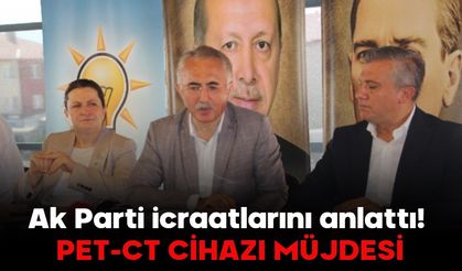 Ak Parti icraatlarını anlattı! PET-CT CİHAZI MÜJDESİ