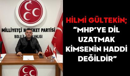 HİLMİ GÜLTEKİN; “MHP’YE DİL UZATMAK KİMSENİN HADDİ DEĞİLDİR”
