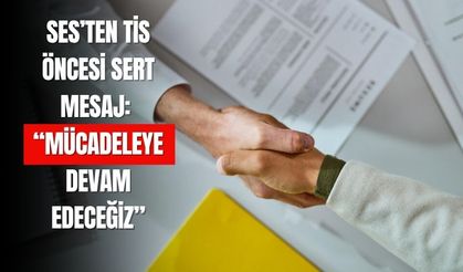 SES’ten TİS Öncesi Sert Mesaj:  “MÜCADELEYE DEVAM EDECEĞİZ”
