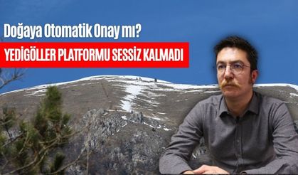 Doğaya Otomatik Onay mı? Yedigöller Platformu Sessiz Kalmadı