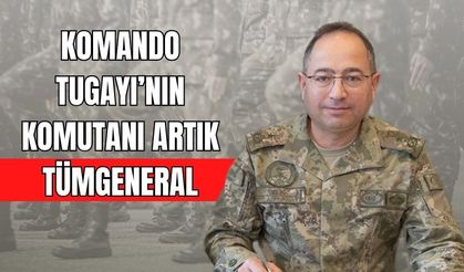 KOMANDO TUGAYI’NIN KOMUTANI ARTIK TÜMGENERAL