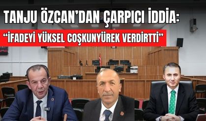 TANJU ÖZCAN’DAN ÇARPICI İDDİA:  “İFADEYİ YÜKSEL COŞKUNYÜREK VERDİRTTİ”