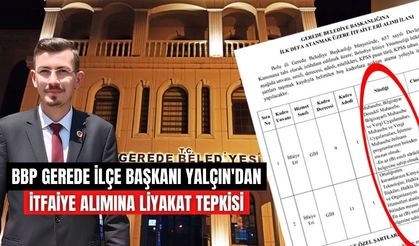 BBP GEREDE İLÇE BAŞKANI YALÇIN'DAN İTFAİYE ALIMINA LİYAKAT TEPKİSİ