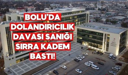 Bolu’da Dolandırıcılık Davası Sanığı Sırra Kadem Bastı!