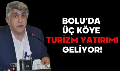 BOLU’DA ÜÇ KÖYE TURİZM YATIRIMI GELİYOR!