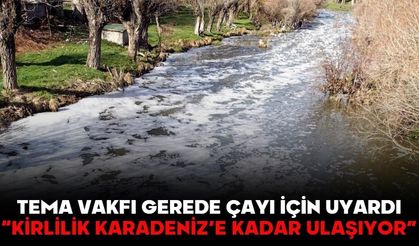 TEMA Vakfı Gerede Çayı İçin Uyardı  “KİRLİLİK KARADENİZ’E KADAR ULAŞIYOR”
