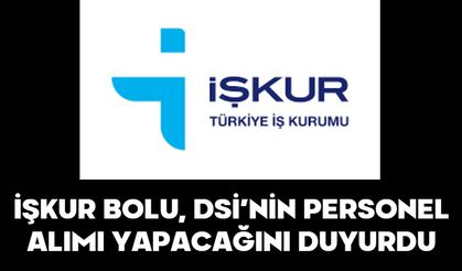 İŞKUR BOLU, DSİ’NİN PERSONEL ALIMI YAPACAĞINI DUYURDU