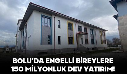 BOLU’DA ENGELLİ BİREYLERE 150 MİLYONLUK DEV YATIRIM!
