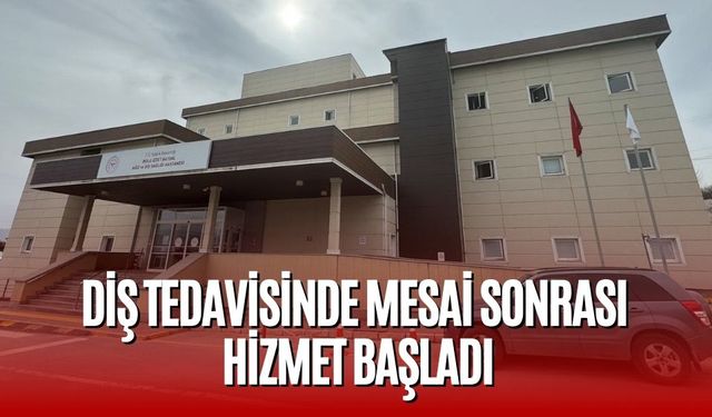 DİŞ TEDAVİSİNDE MESAİ SONRASI HİZMET BAŞLADI