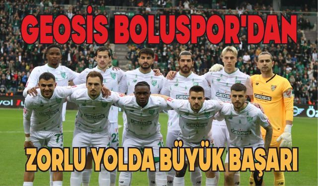 GEOSİS BOLUSPOR’DAN ZORLU YOLDA BÜYÜK BAŞARI