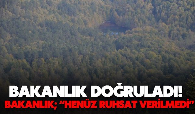 Bakanlık doğruladı!  BAKANLIK; “HENÜZ RUHSAT VERİLMEDİ”
