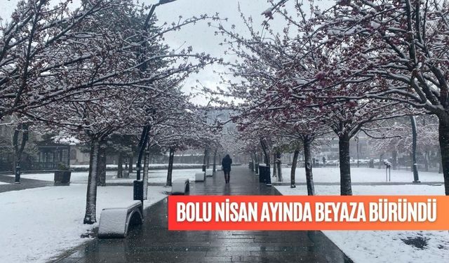 BOLU NİSAN AYINDA BEYAZA BÜRÜNDÜ