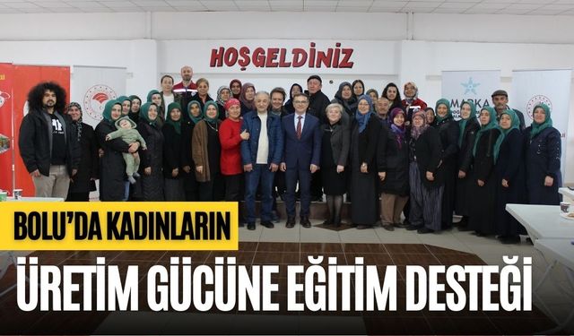 BOLU’DA KADINLARIN ÜRETİM GÜCÜNE EĞİTİM DESTEĞİ