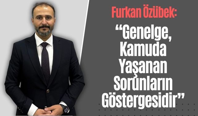 Özübek: “Genelge, Kamuda Yaşanan Sorunların Göstergesidir”