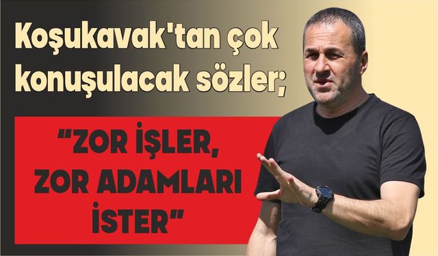 Koşukavak’tan çok konuşulacak sözler;