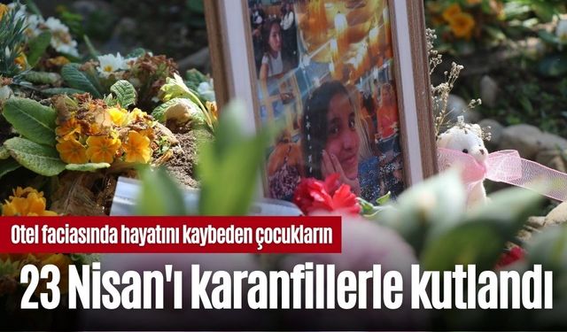 Otel faciasında hayatını kaybeden çocukların 23 Nisan'ı karanfillerle kutlandı