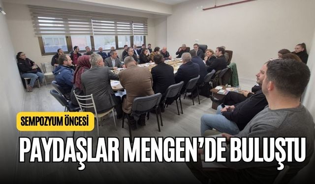 SEMPOZYUM ÖNCESİ PAYDAŞLAR MENGEN’DE BULUŞTU