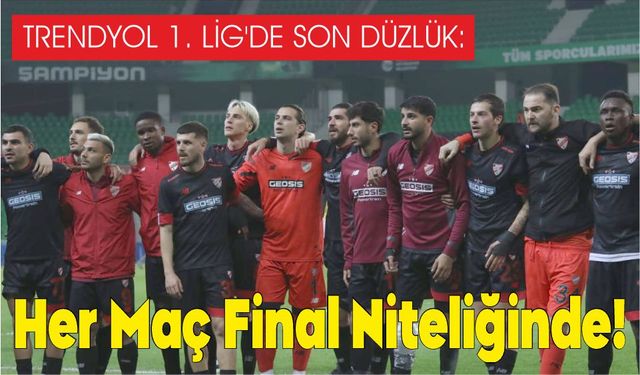 TRENDYOL 1. LİG’DE SON DÜZLÜK: Her Maç Final Niteliğinde!