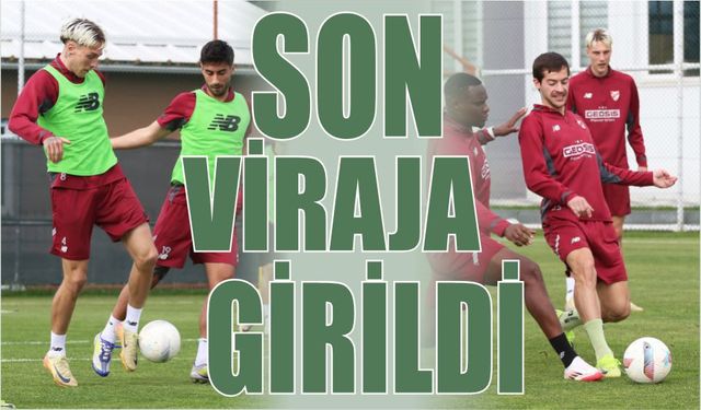 SON VİRAJA GİRİLDİ