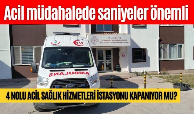 4 NOLU ACİL SAĞLIK HİZMETLERİ İSTASYONU KAPANIYOR MU?