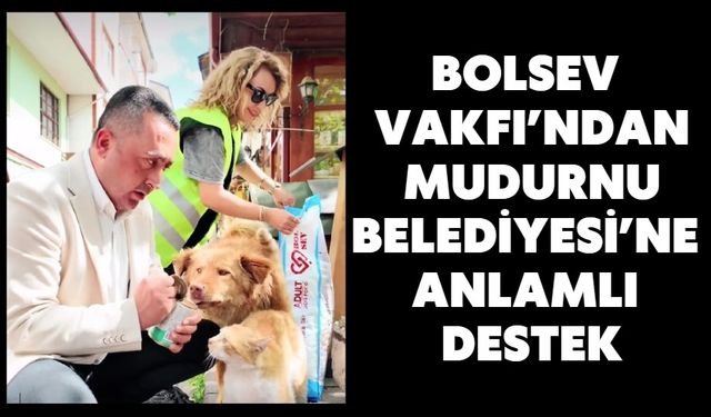 BOLSEV VAKFI’NDAN MUDURNU BELEDİYESİ’NE ANLAMLI DESTEK