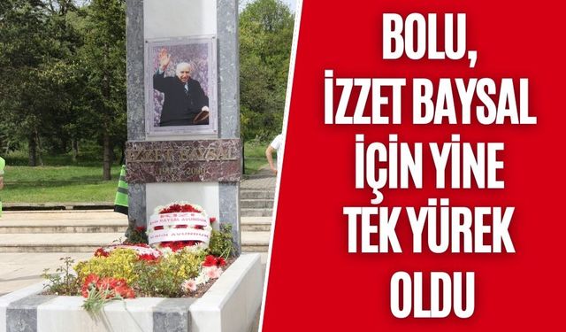 BOLU, İZZET BAYSAL İÇİN YİNE TEK YÜREK OLDU
