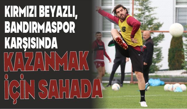 KIRMIZI BEYAZLI, BANDIRMASPOR KARŞISINDA KAZANMAK İÇİN SAHADA