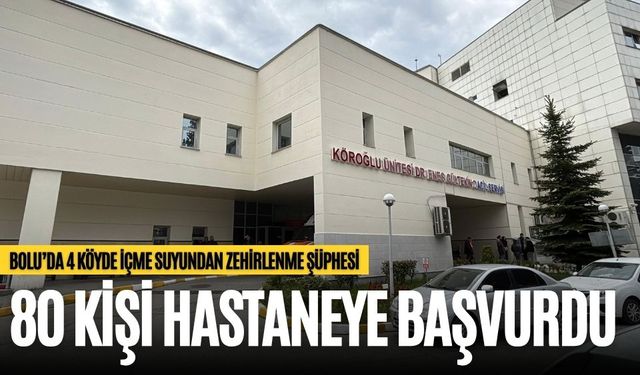 BOLU’DA 4 KÖYDE İÇME SUYUNDAN ZEHİRLENME ŞÜPHESİ