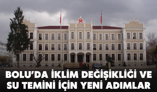 Bolu’da İklim Değişikliği ve Su Temini İçin Yeni Adımlar