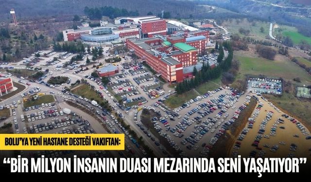 BOLU’YA YENİ HASTANE DESTEĞİ VAKIFTAN