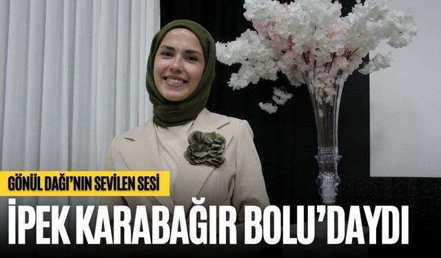 GÖNÜL DAĞI’NIN SEVİLEN SESİ İPEK KARABAĞIR BOLU’DAYDI