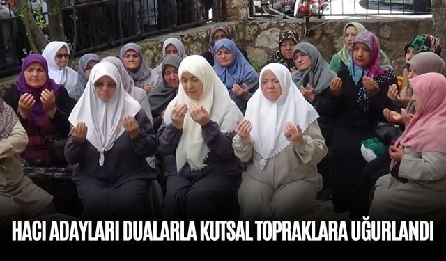 HACI ADAYLARI DUALARLA KUTSAL TOPRAKLARA UĞURLANDI