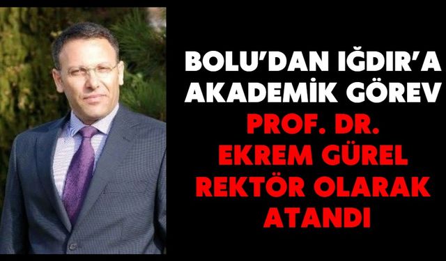 Bolu’dan Iğdır’a Akademik Görev: Prof. Dr. Ekrem Gürel Rektör Olarak Atandı