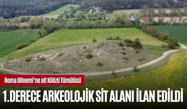 KİLÖZÜ TÜMÜLÜSÜ 1.DERECE ARKEOLOJİK SİT ALANI İLAN EDİLDİ