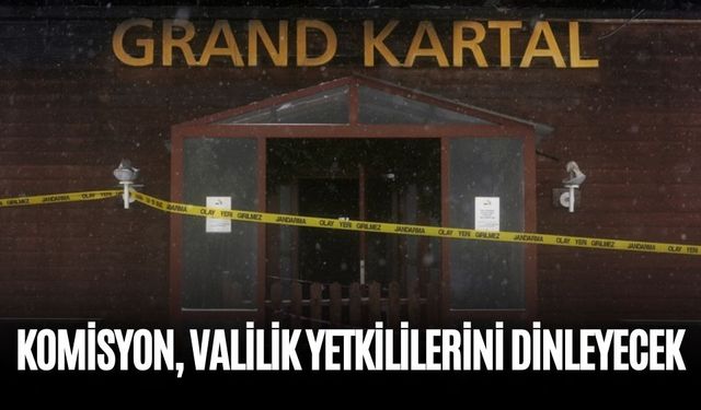 KOMİSYON, VALİLİK YETKİLİLERİNİ DİNLEYECEK