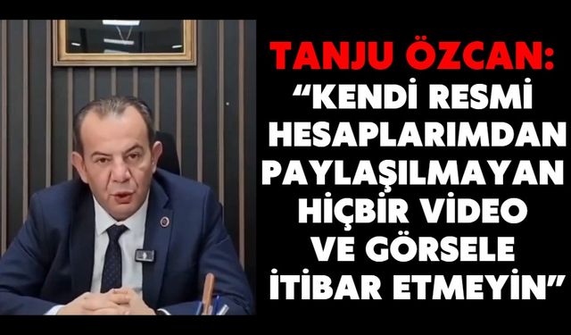 TANJU ÖZCAN: “KENDİ RESMİ HESAPLARIMDAN PAYLAŞILMAYAN HİÇBİR VİDEO VE GÖRSELE İTİBAR ETMEYİN”